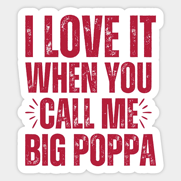 I love it when you call me Big Poppa Sticker by Davidsmith